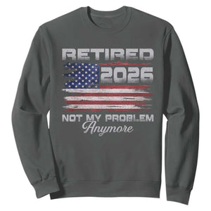 Retired 2026 Not My Problem Anymore Sweatshirt Funny Retirement 2026 Vintage American Flag TS11 Dark Heather Print Your Wear