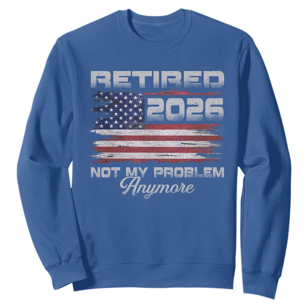 Retired 2026 Not My Problem Anymore Sweatshirt Funny Retirement 2026 Vintage American Flag TS11 Royal Blue Print Your Wear