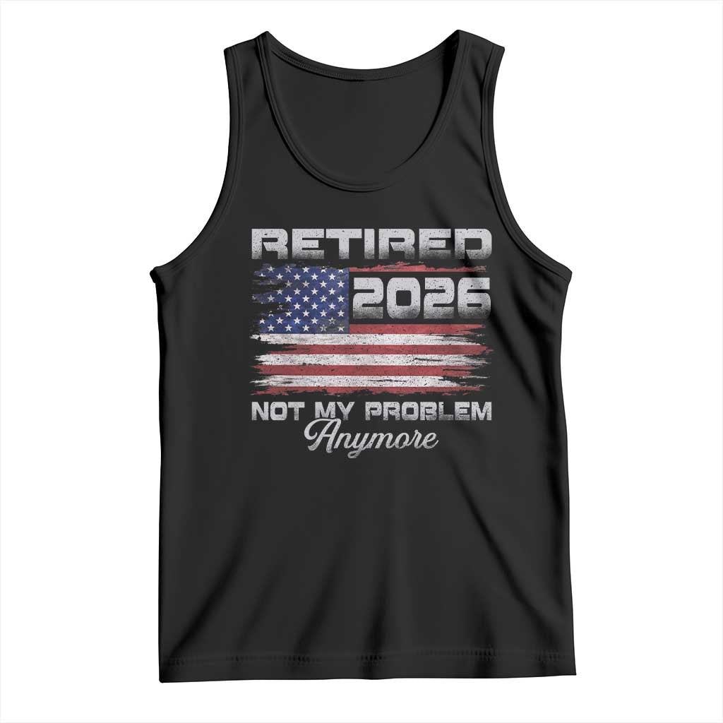 Retired 2026 Not My Problem Anymore Tank Top Funny Retirement 2026 Vintage American Flag TS11 Black Print Your Wear