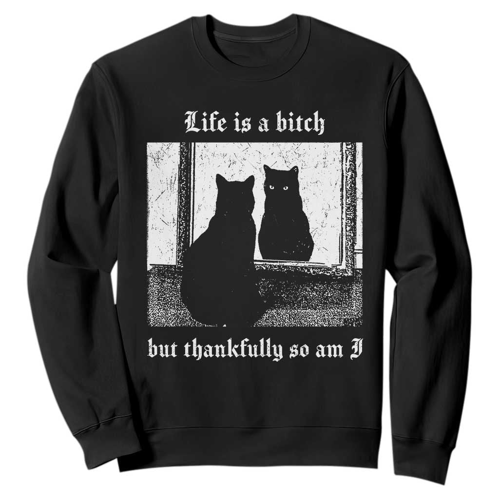 Funny Life Is A Bitch But Thankfully So Am I Sweatshirt Black Cat Meme TS11 Black Print Your Wear