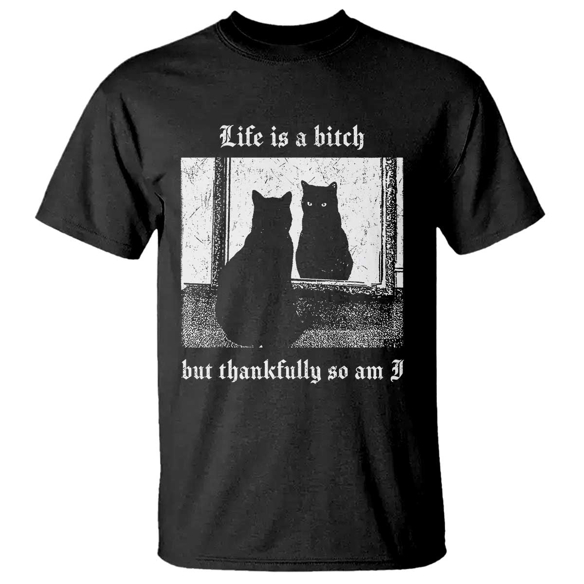 Funny Life Is A Bitch But Thankfully So Am I T Shirt Black Cat Meme TS11 Black Print Your Wear