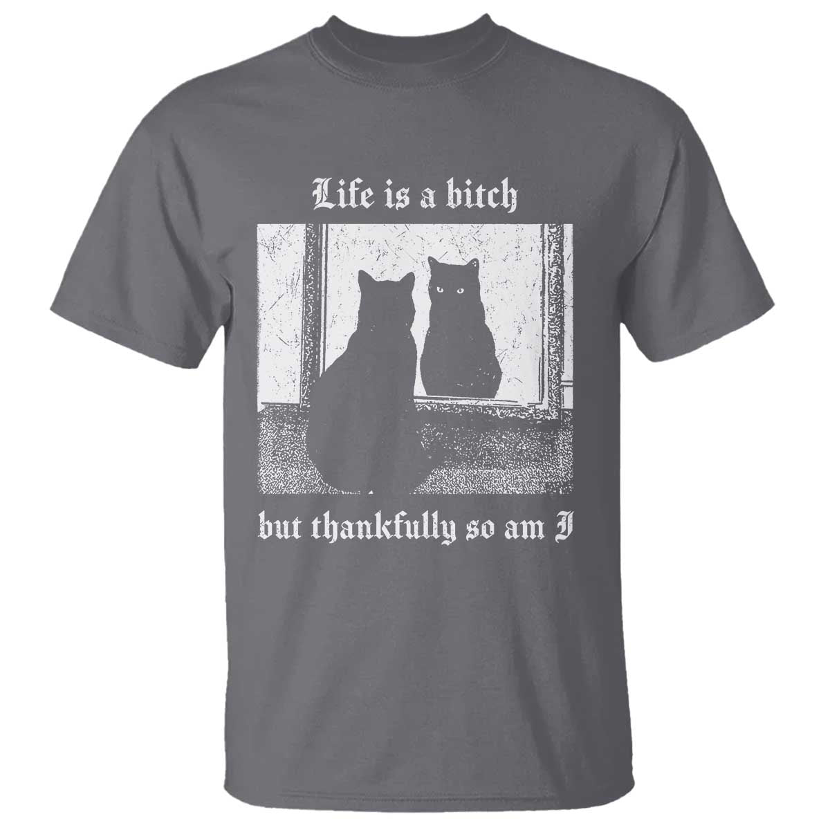 Funny Life Is A Bitch But Thankfully So Am I T Shirt Black Cat Meme TS11 Charcoal Print Your Wear