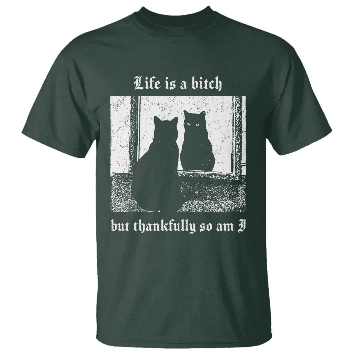 Funny Life Is A Bitch But Thankfully So Am I T Shirt Black Cat Meme TS11 Dark Forest Green Print Your Wear
