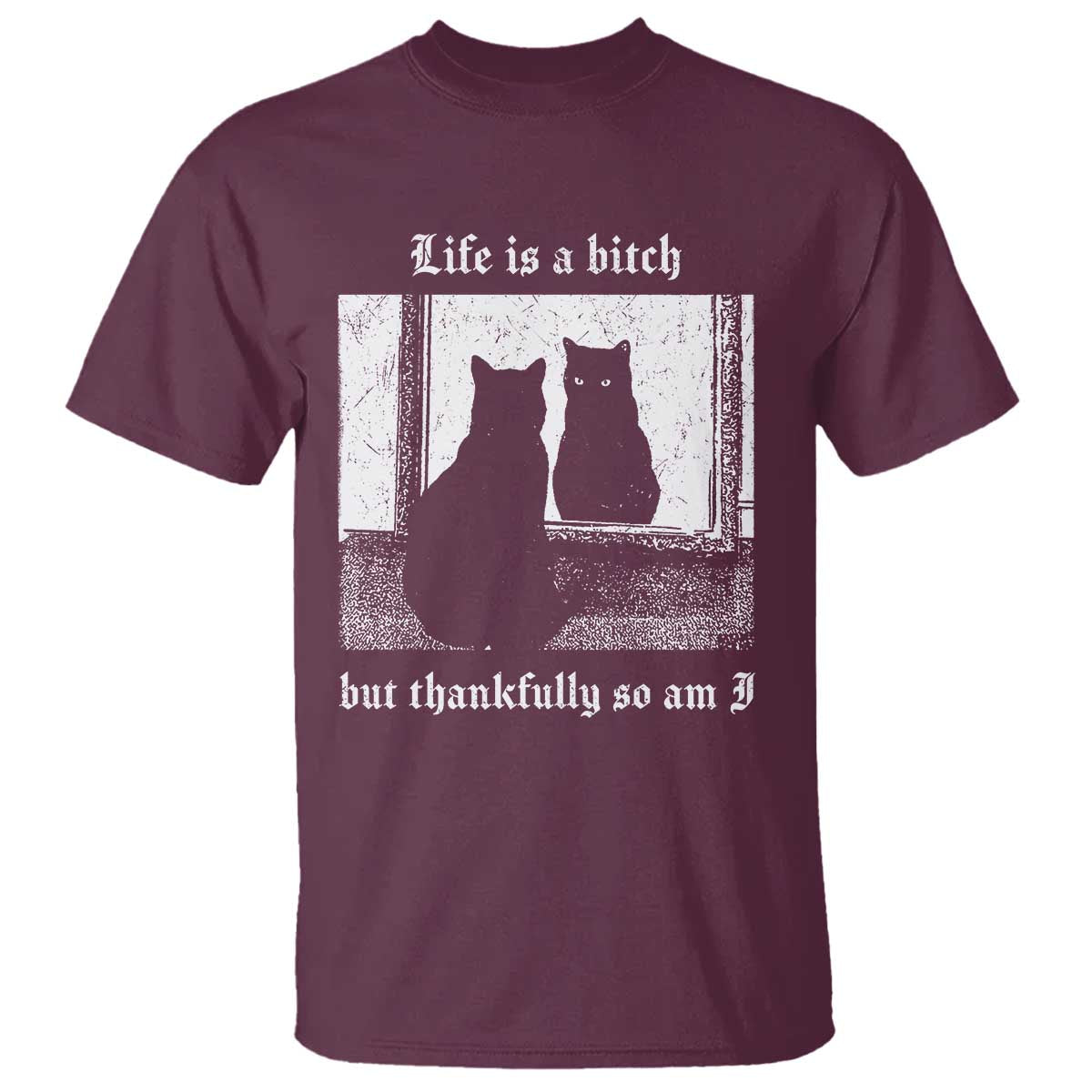 Funny Life Is A Bitch But Thankfully So Am I T Shirt Black Cat Meme TS11 Maroon Print Your Wear
