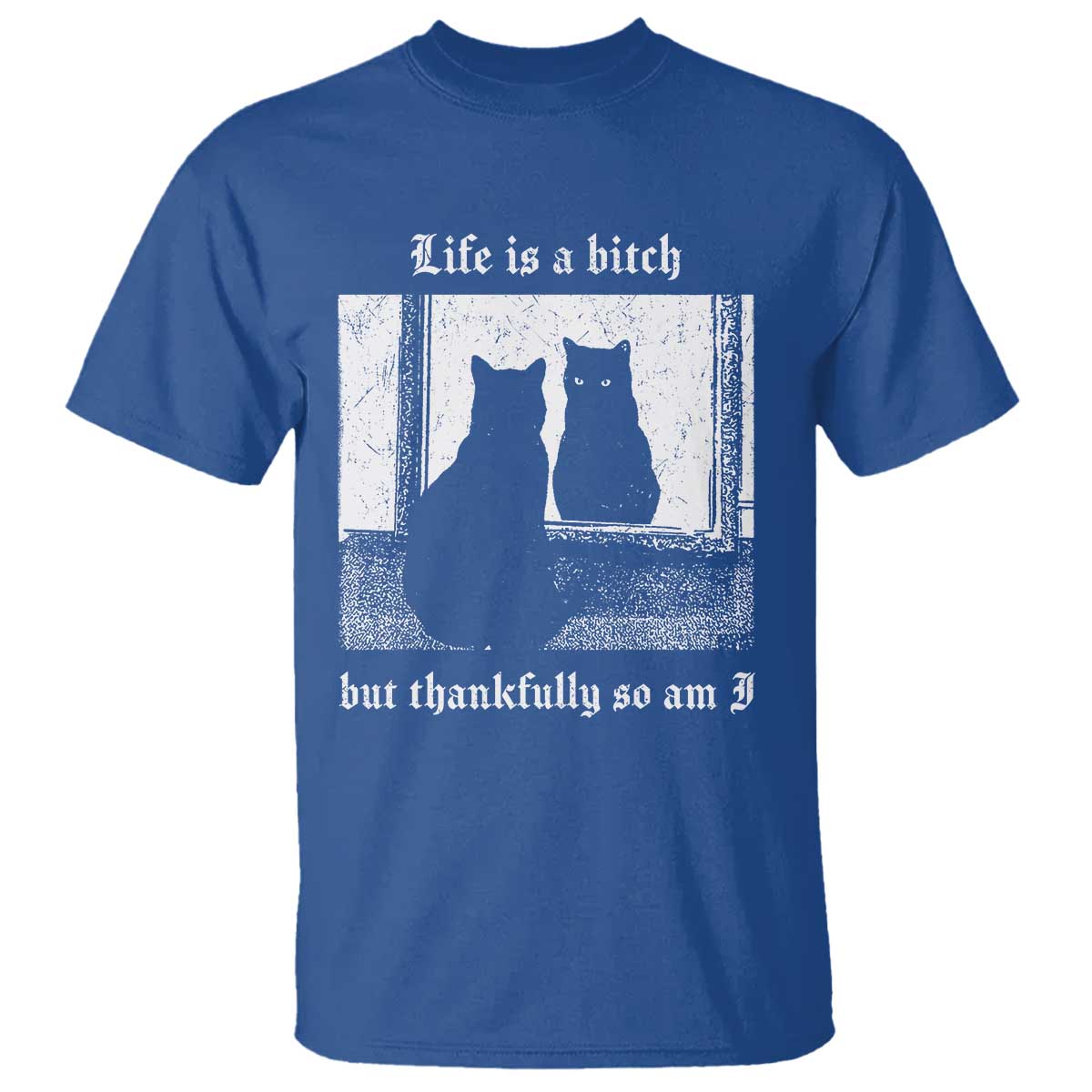 Funny Life Is A Bitch But Thankfully So Am I T Shirt Black Cat Meme TS11 Royal Blue Print Your Wear