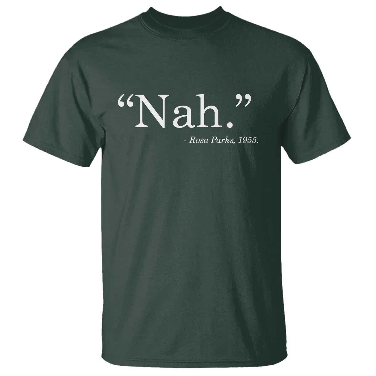 Rosa Parks Quote T Shirt Nah 1955 Black Movement Protest TS11 Dark Forest Green Print Your Wear