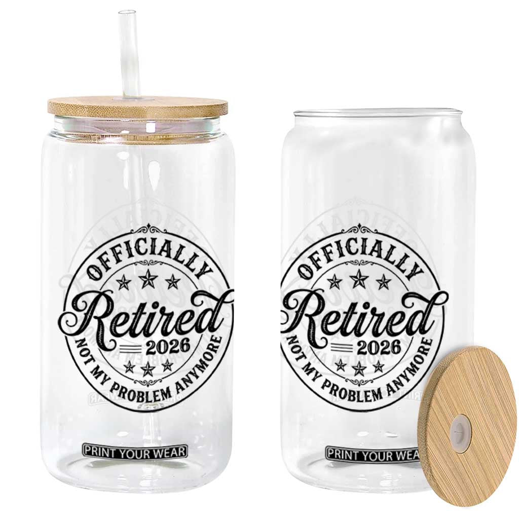 Retirement 2026 Glass Can Funny Officially Retired Not My Problem Anymore TS11 Print Your Wear