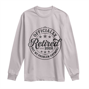 Retirement 2026 Long Sleeve Shirt Funny Officially Retired Not My Problem Anymore TS11 Ice Gray Print Your Wear