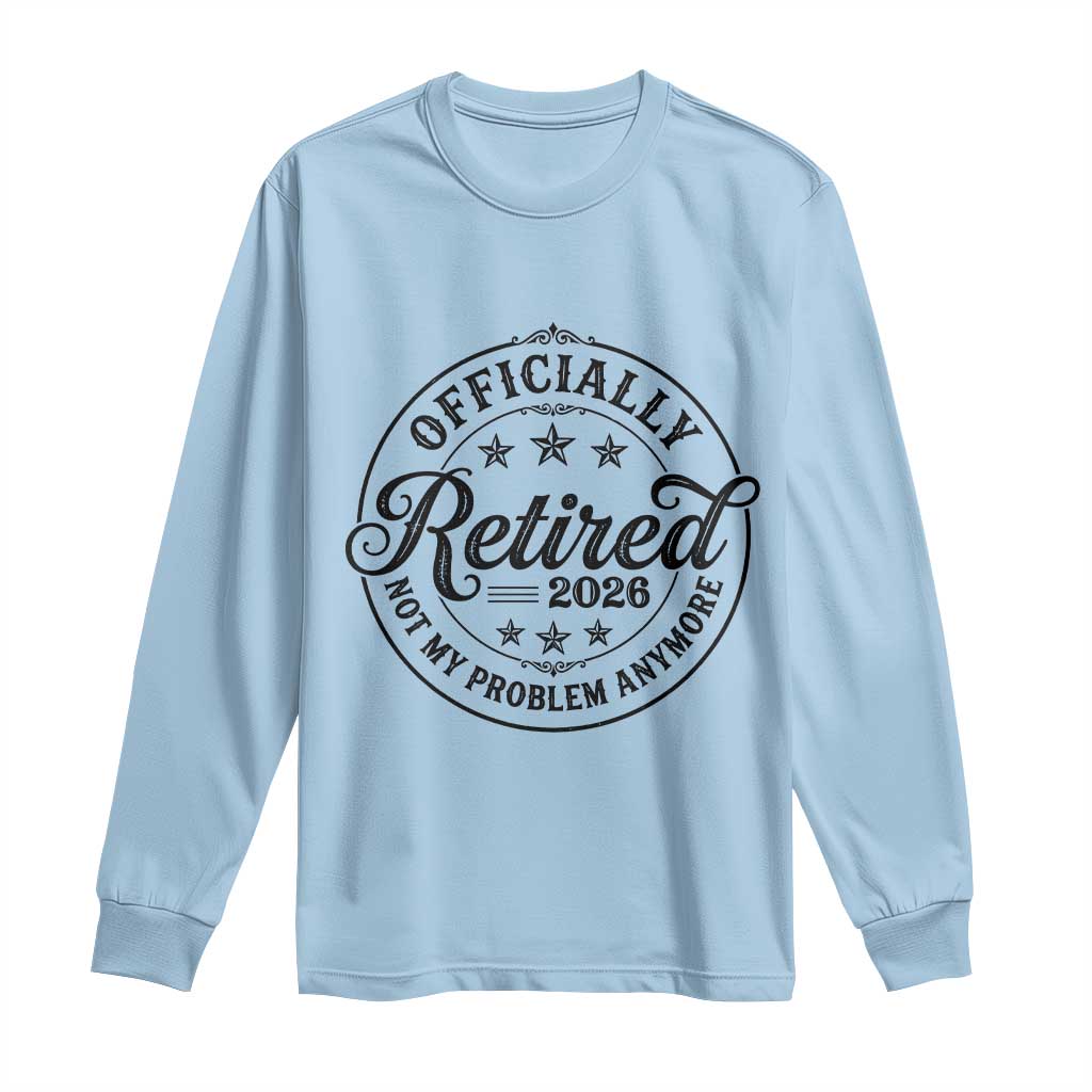 Retirement 2026 Long Sleeve Shirt Funny Officially Retired Not My Problem Anymore TS11 Light Blue Print Your Wear