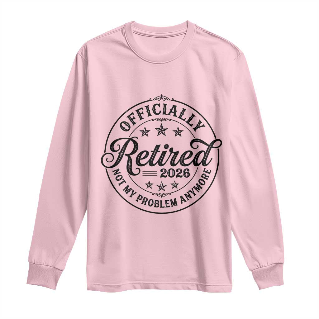 Retirement 2026 Long Sleeve Shirt Funny Officially Retired Not My Problem Anymore TS11 Light Pink Print Your Wear