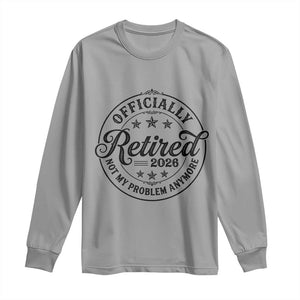 Retirement 2026 Long Sleeve Shirt Funny Officially Retired Not My Problem Anymore TS11 Sport Gray Print Your Wear