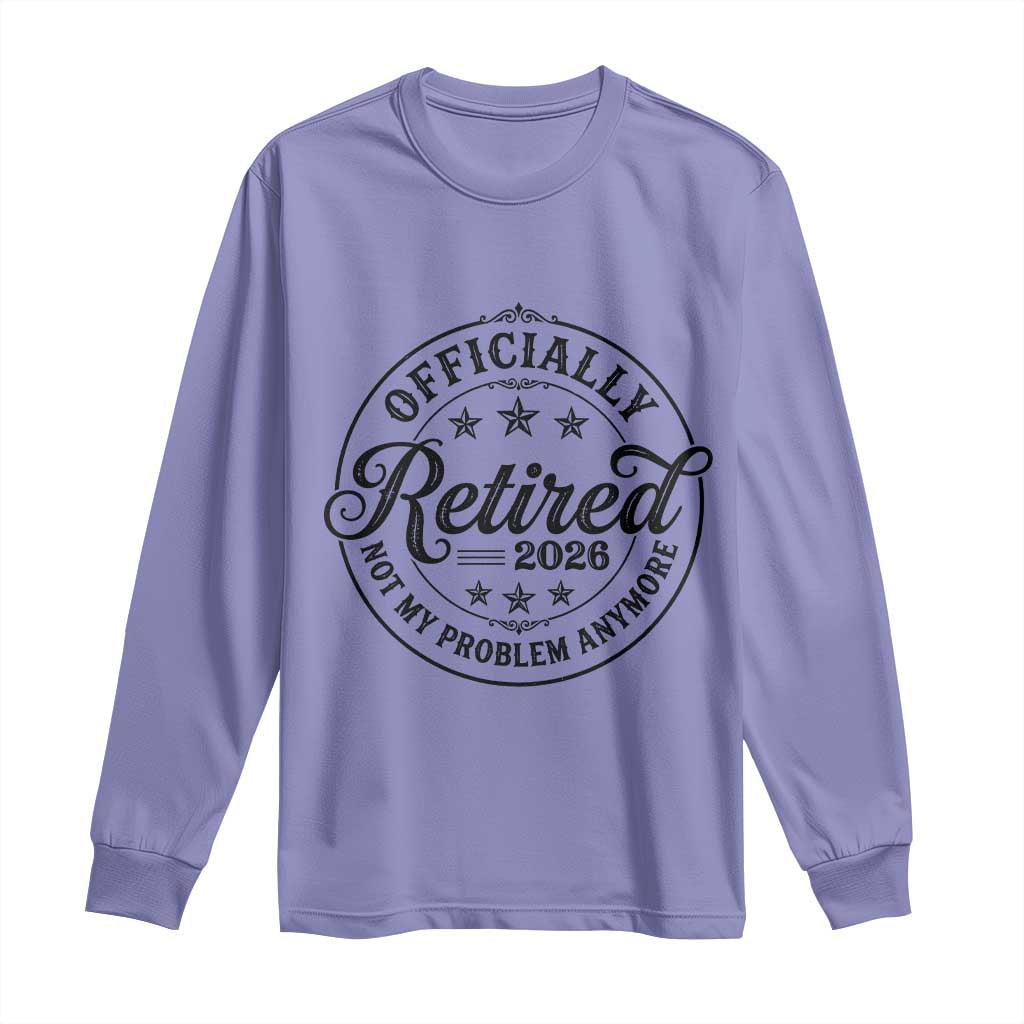 Retirement 2026 Long Sleeve Shirt Funny Officially Retired Not My Problem Anymore TS11 Violet Print Your Wear