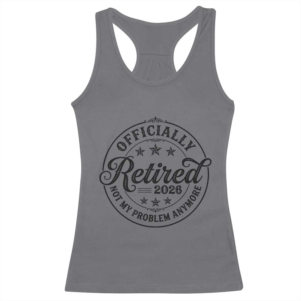 Retirement 2026 Racerback Tank Top Funny Officially Retired Not My Problem Anymore TS11 Charcoal Print Your Wear