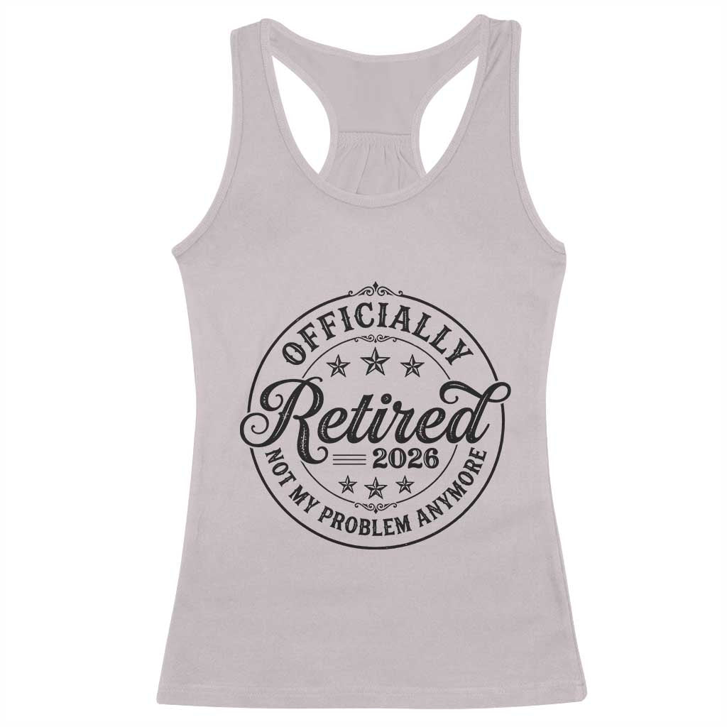 Retirement 2026 Racerback Tank Top Funny Officially Retired Not My Problem Anymore TS11 Ice Gray Print Your Wear