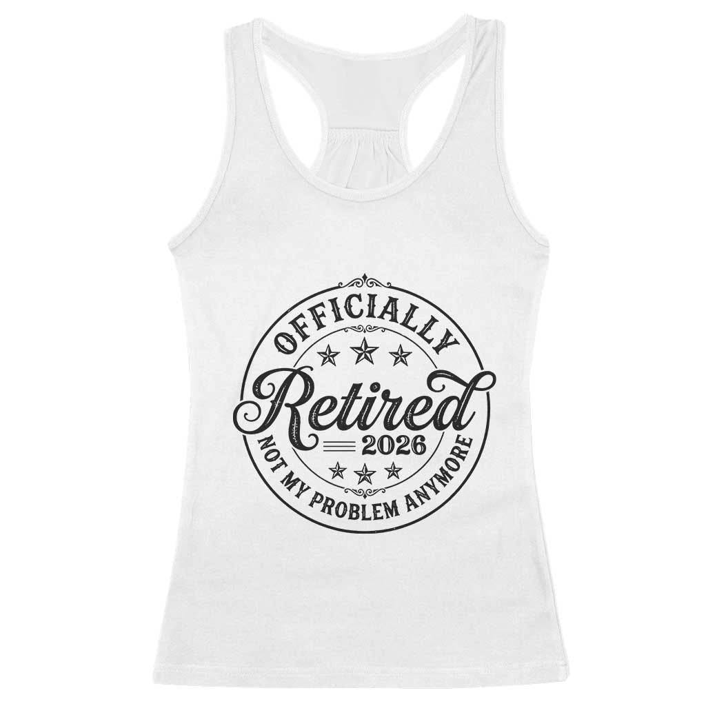 Retirement 2026 Racerback Tank Top Funny Officially Retired Not My Problem Anymore TS11 White Print Your Wear