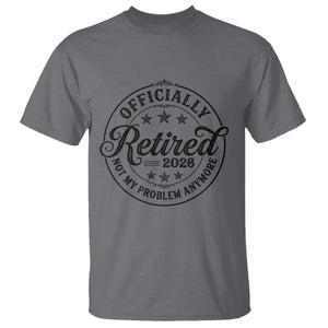 Retirement 2026 T Shirt Funny Officially Retired Not My Problem Anymore TS11 Charcoal Print Your Wear