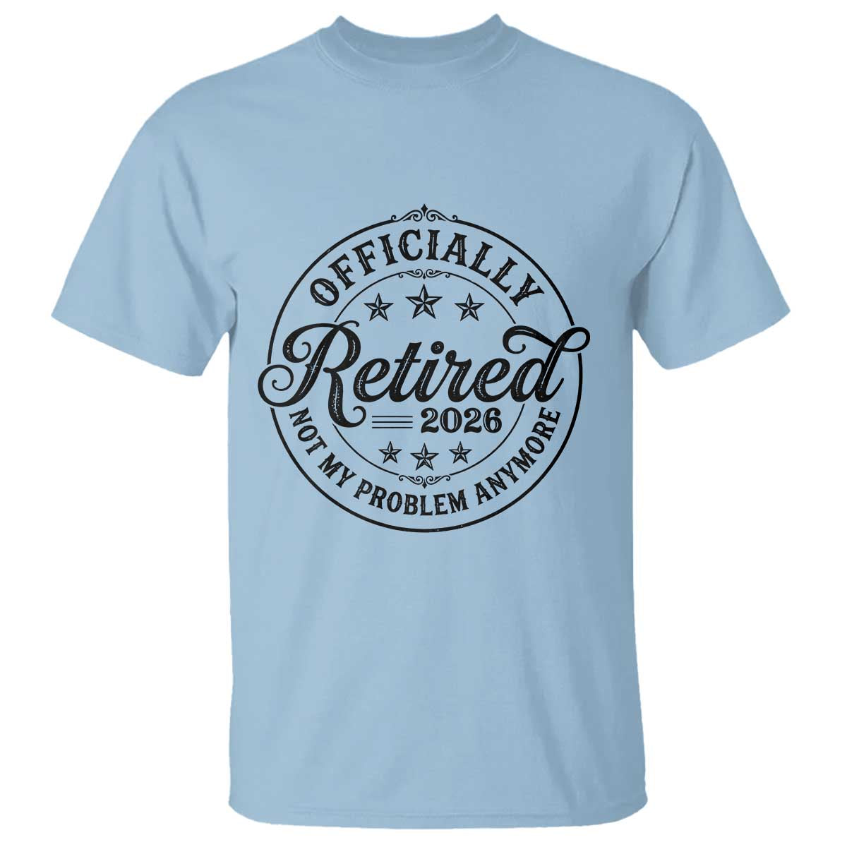 Retirement 2026 T Shirt Funny Officially Retired Not My Problem Anymore TS11 Light Blue Print Your Wear