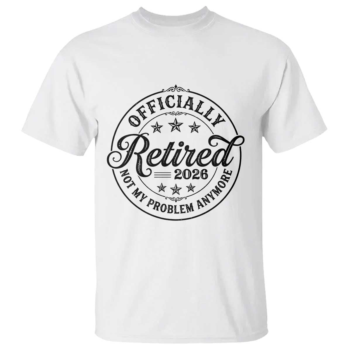 Retirement 2026 T Shirt Funny Officially Retired Not My Problem Anymore TS11 White Print Your Wear