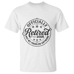Retirement 2026 T Shirt Funny Officially Retired Not My Problem Anymore TS11 White Print Your Wear