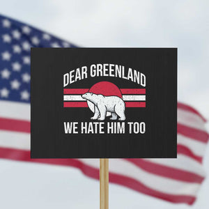 Dear Greenland We Hate Him Too Protest Sign Polar Bear Political Protest TS11 Horizontal 18" × 24" Black Print Your Wear