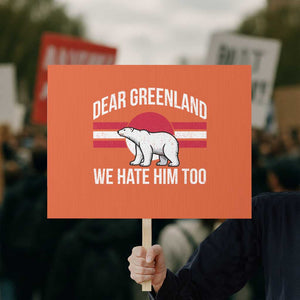 Dear Greenland We Hate Him Too Protest Sign Polar Bear Political Protest TS11 Horizontal 18" × 24" Orange Print Your Wear