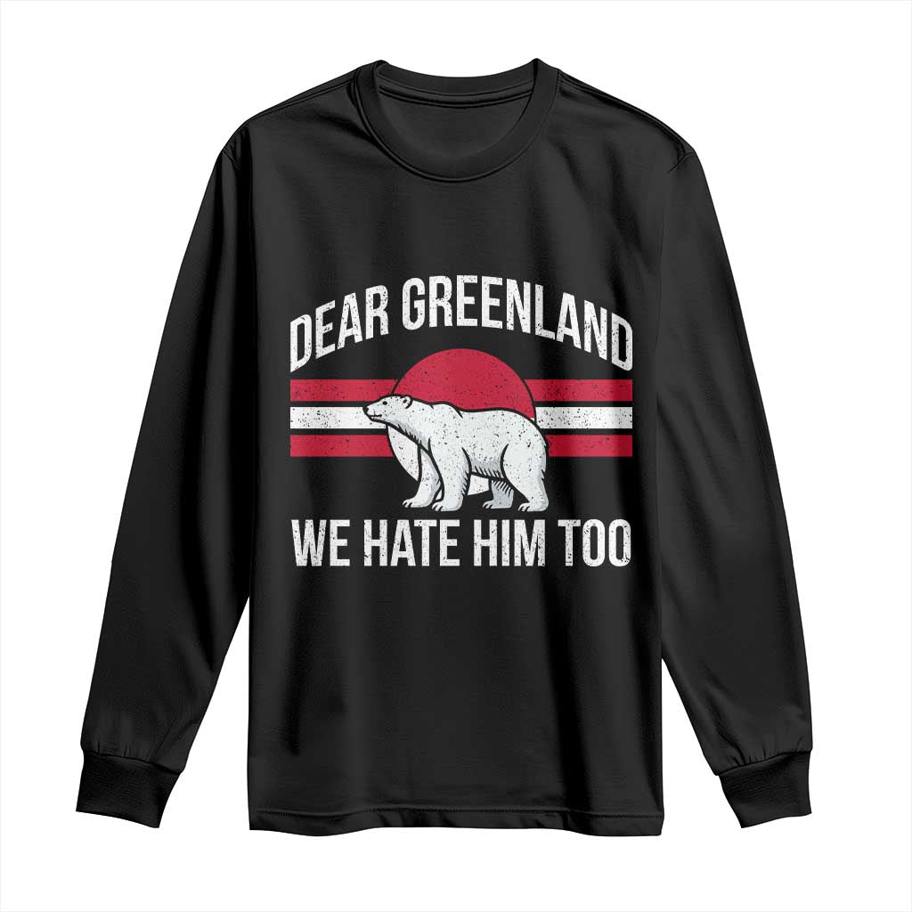 Dear Greenland We Hate Him Too Long Sleeve Shirt Polar Bear Political Protest TS11 Black Print Your Wear
