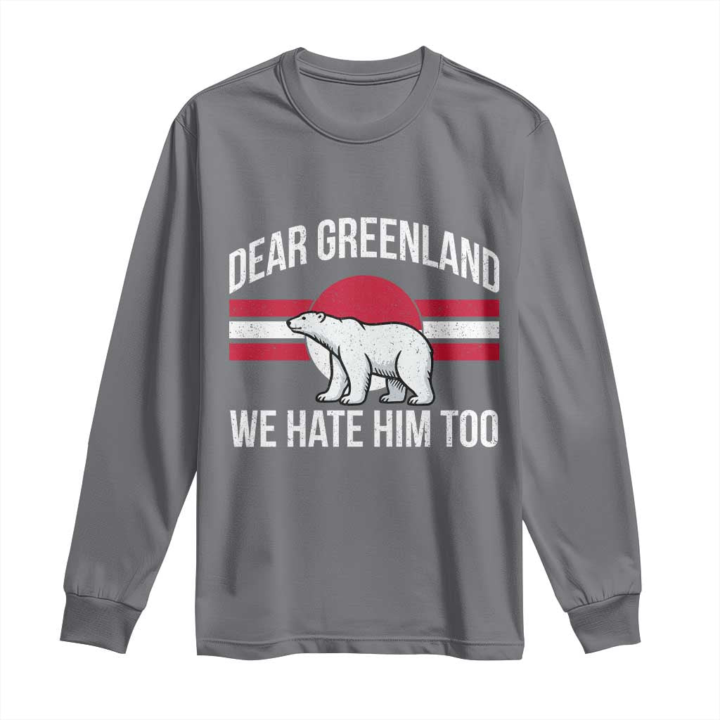 Dear Greenland We Hate Him Too Long Sleeve Shirt Polar Bear Political Protest TS11 Charcoal Print Your Wear
