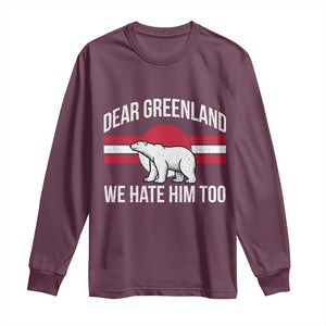 Dear Greenland We Hate Him Too Long Sleeve Shirt Polar Bear Political Protest TS11 Maroon Print Your Wear