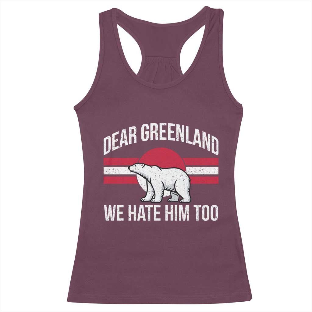 Dear Greenland We Hate Him Too Racerback Tank Top Polar Bear Political Protest TS11 Maroon Print Your Wear