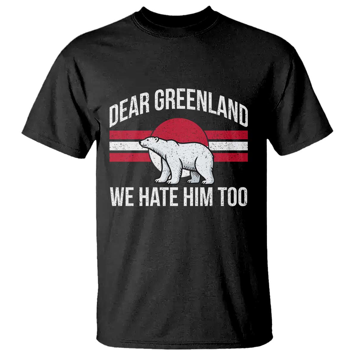 Dear Greenland We Hate Him Too T Shirt Polar Bear Political Protest TS11 Black Print Your Wear