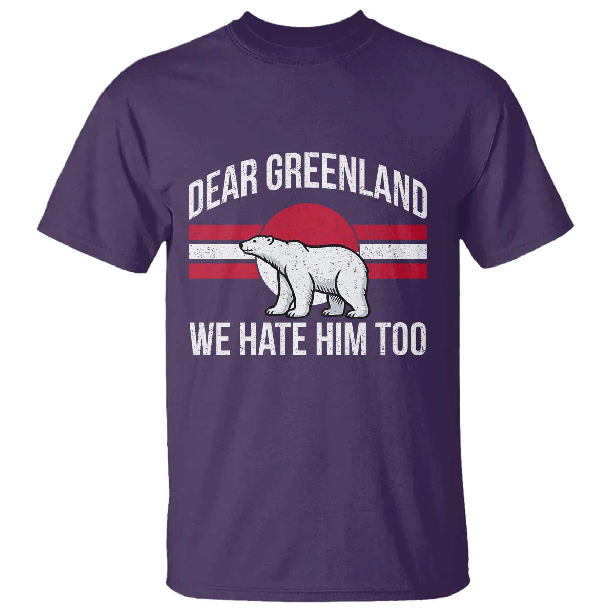 Dear Greenland We Hate Him Too T Shirt Polar Bear Political Protest TS11 Purple Print Your Wear