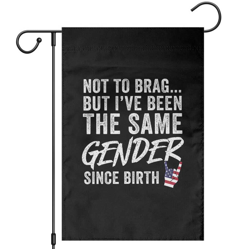 Not to Brag But I Have Been The Same Gender Since Birth Garden Flag TS11 Black Print Your Wear