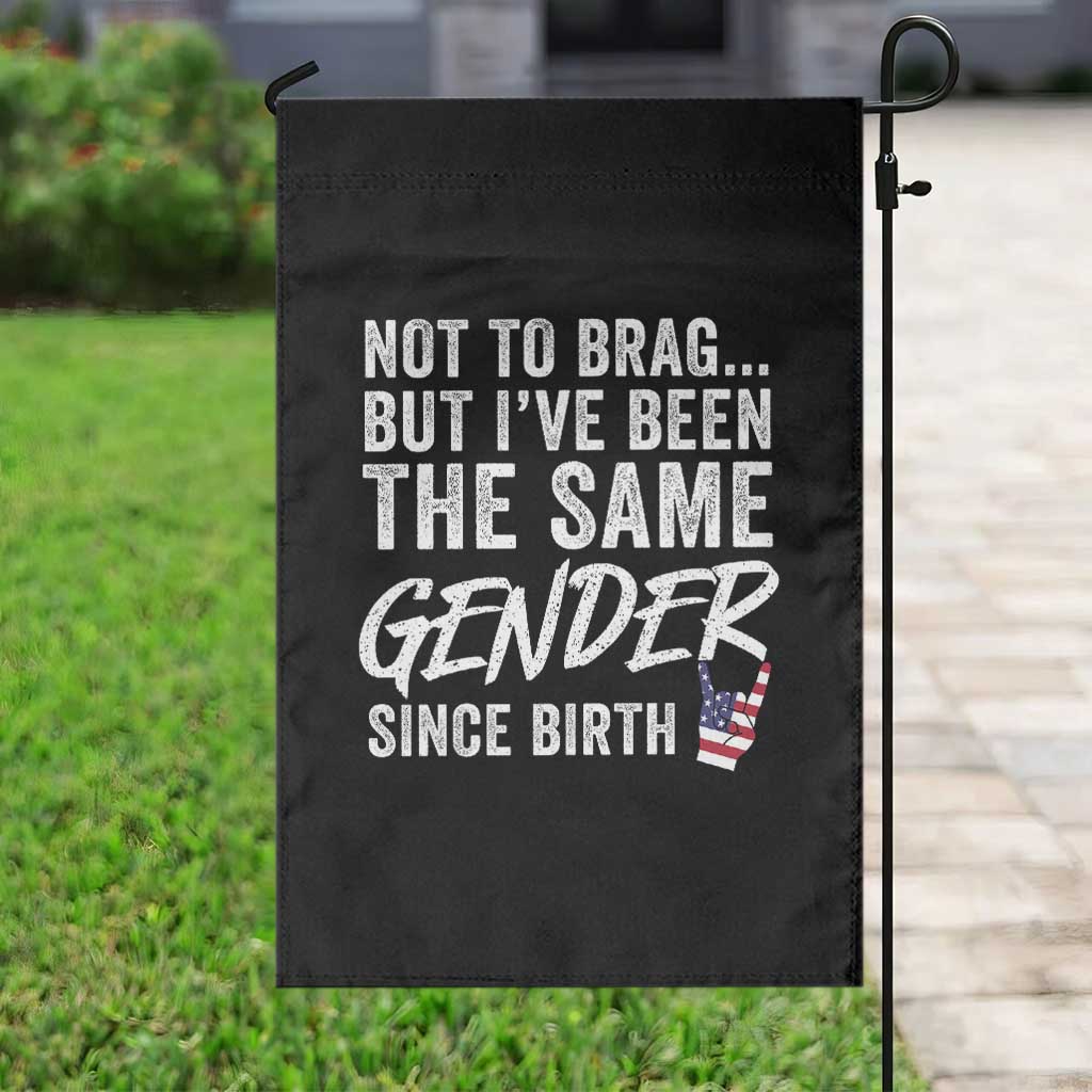 Not to Brag But I Have Been The Same Gender Since Birth Garden Flag TS11 Print Your Wear