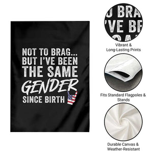 Not to Brag But I Have Been The Same Gender Since Birth Garden Flag TS11 Print Your Wear
