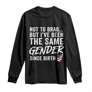 Not to Brag But I Have Been The Same Gender Since Birth Long Sleeve Shirt TS11 Black Print Your Wear