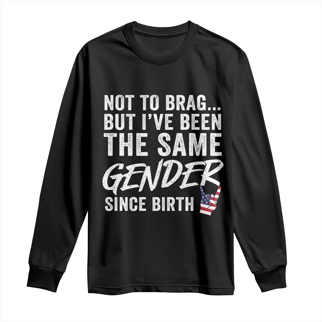Not to Brag But I Have Been The Same Gender Since Birth Long Sleeve Shirt TS11 Black Print Your Wear