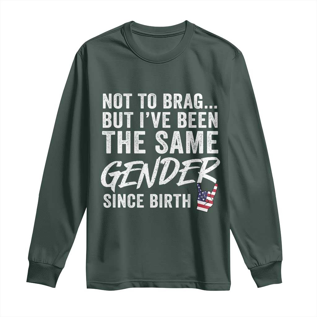 Not to Brag But I Have Been The Same Gender Since Birth Long Sleeve Shirt TS11 Dark Forest Green Print Your Wear