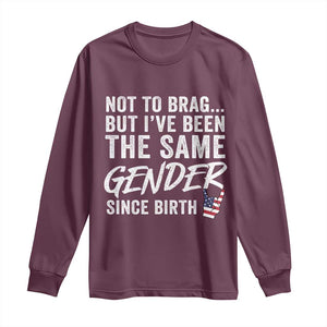 Not to Brag But I Have Been The Same Gender Since Birth Long Sleeve Shirt TS11 Maroon Print Your Wear