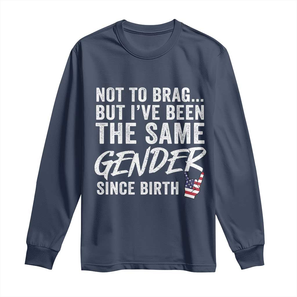 Not to Brag But I Have Been The Same Gender Since Birth Long Sleeve Shirt TS11 Navy Print Your Wear
