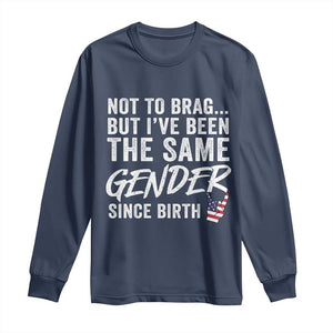 Not to Brag But I Have Been The Same Gender Since Birth Long Sleeve Shirt TS11 Navy Print Your Wear