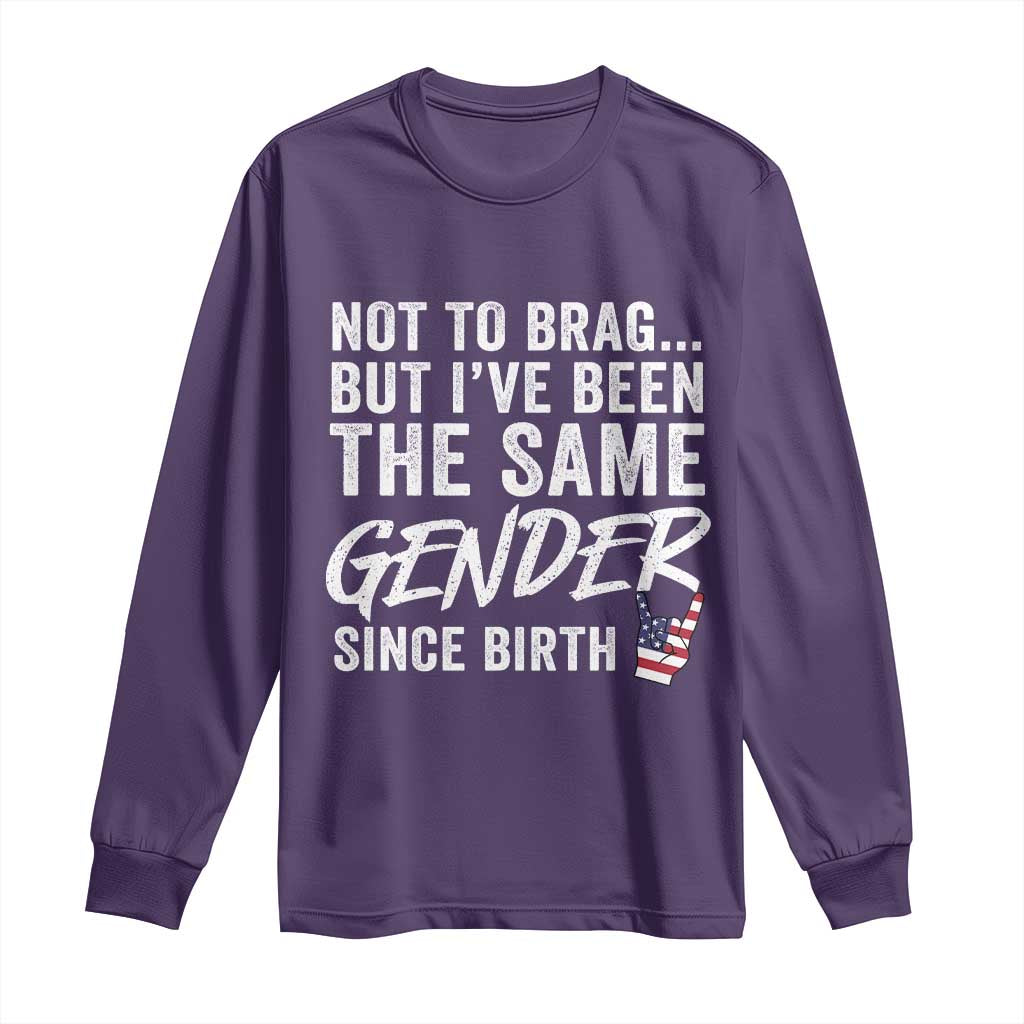 Not to Brag But I Have Been The Same Gender Since Birth Long Sleeve Shirt TS11 Purple Print Your Wear