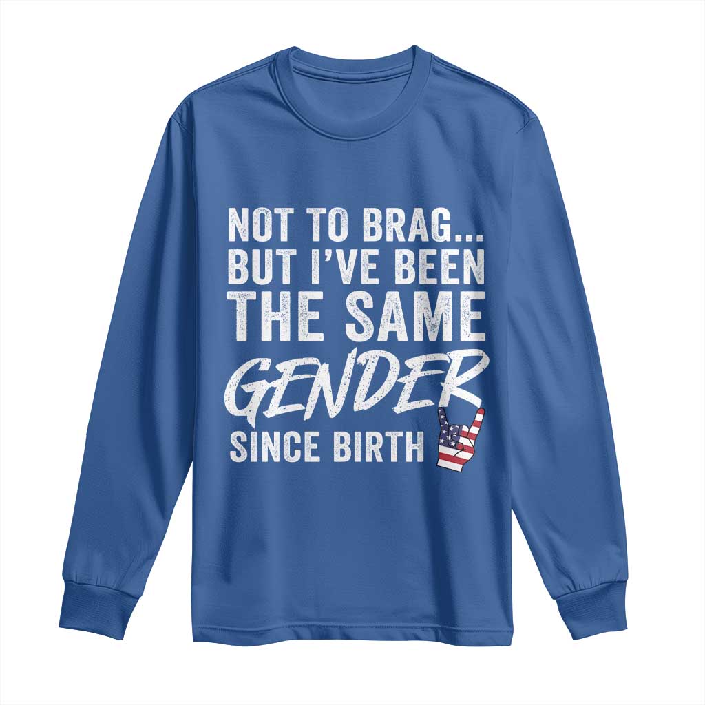 Not to Brag But I Have Been The Same Gender Since Birth Long Sleeve Shirt TS11 Royal Blue Print Your Wear