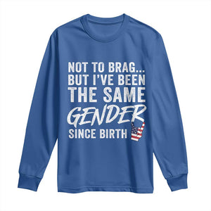 Not to Brag But I Have Been The Same Gender Since Birth Long Sleeve Shirt TS11 Royal Blue Print Your Wear