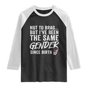 Not to Brag But I Have Been The Same Gender Since Birth Raglan Shirt TS11 Black White Print Your Wear