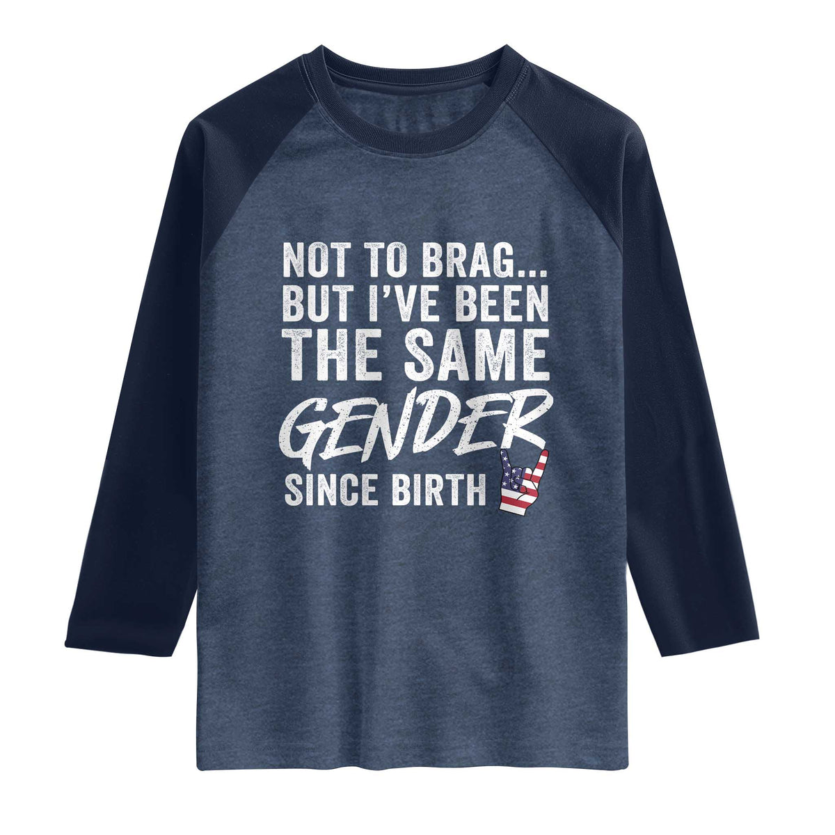 Not to Brag But I Have Been The Same Gender Since Birth Raglan Shirt TS11 Heather Denim Navy Print Your Wear