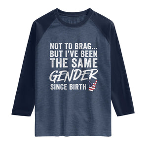 Not to Brag But I Have Been The Same Gender Since Birth Raglan Shirt TS11 Heather Denim Navy Print Your Wear