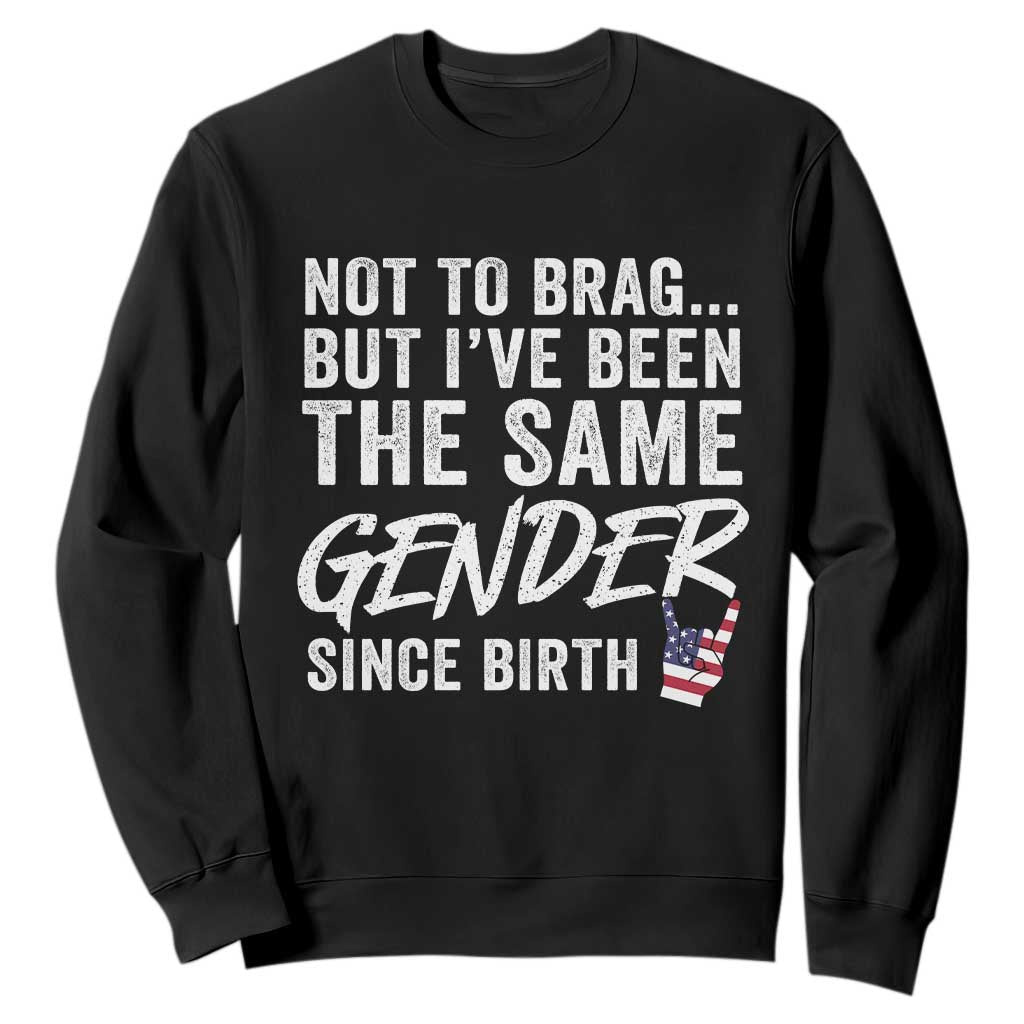 Not to Brag But I Have Been The Same Gender Since Birth Sweatshirt TS11 Black Print Your Wear