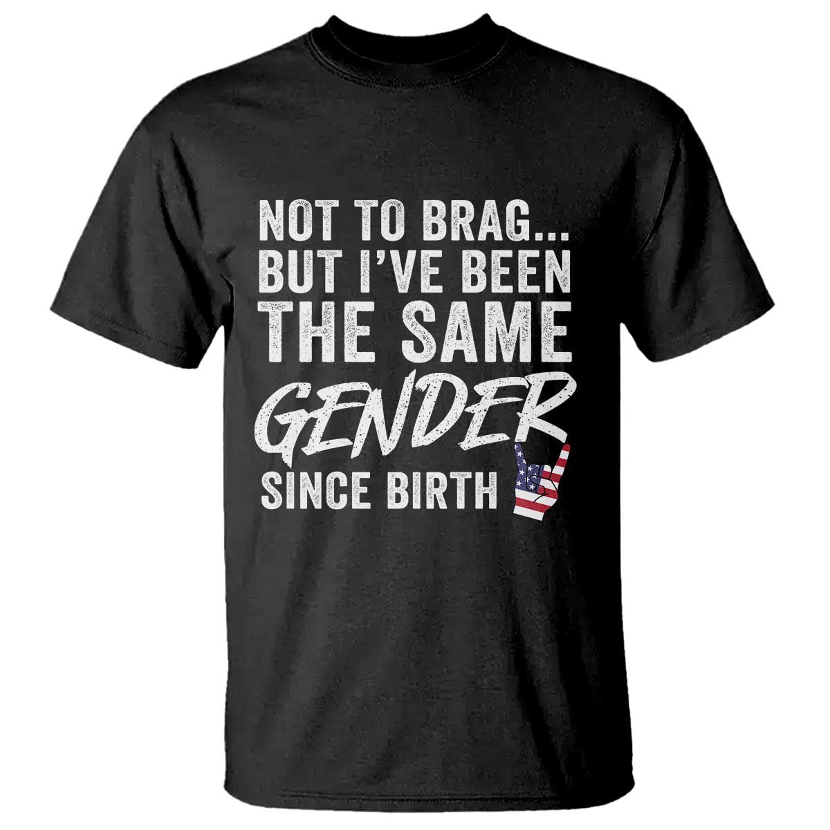 Not to Brag But I Have Been The Same Gender Since Birth T Shirt TS11 Black Print Your Wear