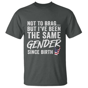Not to Brag But I Have Been The Same Gender Since Birth T Shirt TS11 Dark Heather Print Your Wear