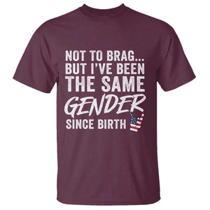 Not to Brag But I Have Been The Same Gender Since Birth T Shirt TS11 Maroon Print Your Wear